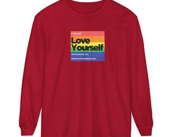RuPaul's Drag Race Long Sleeve T-Shirt - If You Can't Love Yourself How In The Hell You Gonna Love Somebody Else? | RPDR | Pride | LGBTQ+