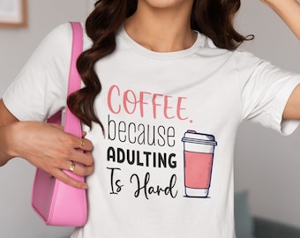 Coffee Because Adulting is Hard Funny Tshirt Caffeine Lover Graphic Tee Gift For Her Unisex Ladies Shirt