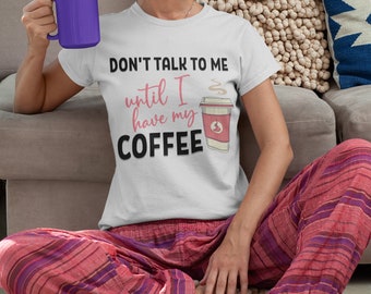 Don't Talk To Me Until I Have My Coffee T-shirt Grumpy but Funny Quote Graphic Tee Caffeine Lover Shirt Sarcastic Morning Person Tshirt