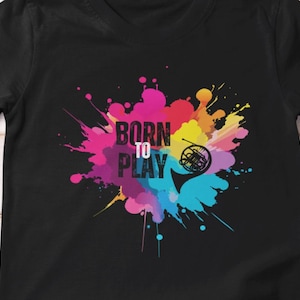 French Horn - Born to Play Unisex Tee Shirt for Band, Marching Band, Jazz, and Orchestra - Gift for French Horn player, Musician