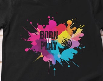 French Horn - Born to Play Unisex Tee Shirt for Band, Marching Band, Jazz, and Orchestra - Gift for French Horn player, Musician