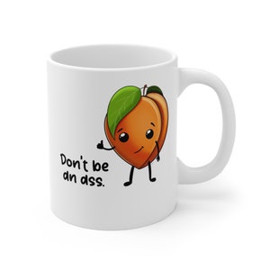 11oz Coffee Mug, Don&#39;t be an ass,  funny peach, funny mug, coffee mug, food pun, peach lover, fruit lover, coffee lover, peach mug, gift