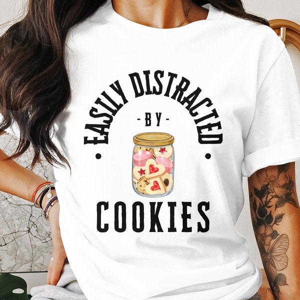 Funny Cookie Lover T-Shirt, Easily Distracted By Cookies, Cute Baking Tee, Sweets Hoodie, Gift for Pastry Chefs, Snack Quote Top