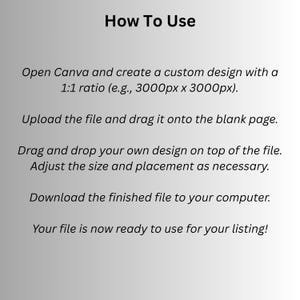 May include: A graphic with instructions on how to use a design in Canva. The text reads "How To Use" at the top. The steps include creating a custom design, uploading a file, dragging and dropping a design, adjusting size, and downloading the file.