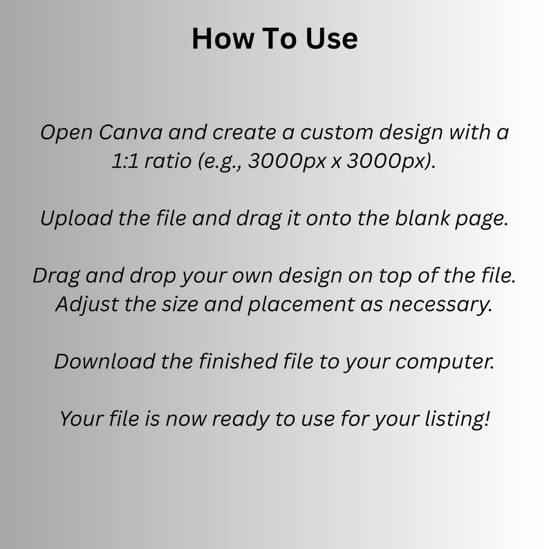 May include: A graphic with instructions on how to use a design in Canva. The text reads "How To Use" at the top. The steps include creating a custom design, uploading a file, dragging and dropping a design, adjusting size, and downloading the file.