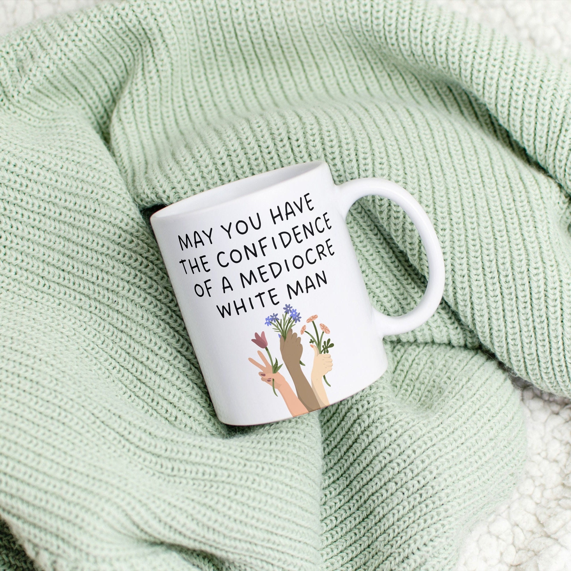 May you have the confidence of a mediocre white man coffee mug flower hand feminism gift feminist quote female president 2024 election vote