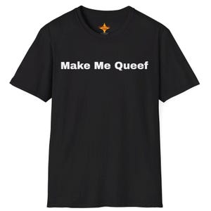 May include: Black t-shirt with white text that reads "Make Me Queef".