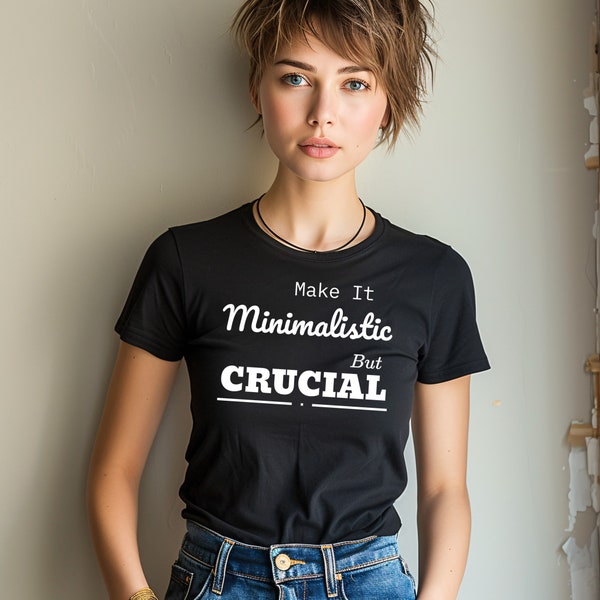 Minimalistic but Crucial Shirt - Custom  T-Shirt - Elegant Design Slogan Tee - Everyday Motivational Shirt - Perfect Birthday Gift