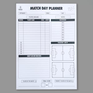 May include: A black and white printable match day planner with sections for opponents, players available, goals, assists, substitutions, game plan and objectives, formations, line up, player of the match, final score, and parents player of the match.