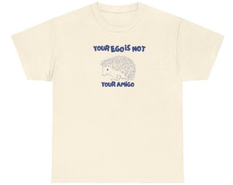 Your Ego is not your amigo Tee, Animal Love tshirt, Porcupine Shirt