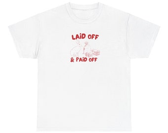 Laid Off & Paid Off Tee, Unemployed Friend Gift