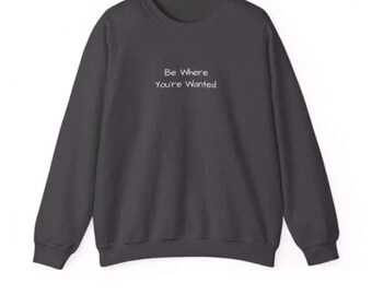Be Where You’re Wanted sweatshirts