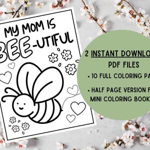 May include: Black and white coloring page featuring a bee with the text "My Mom is Bee-utiful".  The page includes 2 instant download PDF files: 10 full coloring pages and a half page version for a mini coloring book.