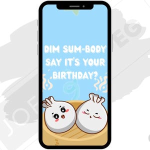 May include: A smartphone displays a birthday-themed graphic. The text reads "DIM SUM-BODY SAY IT'S YOUR BIRTHDAY?" Two cartoon dumplings sit in a bamboo steamer against a light blue background. The phone has a black border.