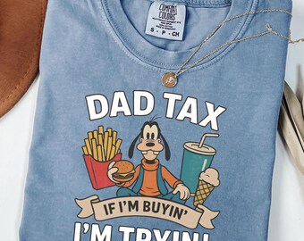 Comfort Colors® Dad Tax Goofy Shirt, Funny Disney Dad Gift, If I'm Buyin' I'm Tryin' Tee, Retro Father's Day Shirt, Goofy Movie Dad Tee