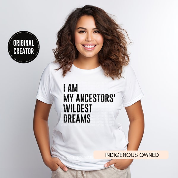 I Am My Ancestors’ Wildest Dreams Shirt, Making Ancestors Proud Shirt, Ancestors Guide Me, Indigenous Owned Shop, Ancestors Sent Me Shirt