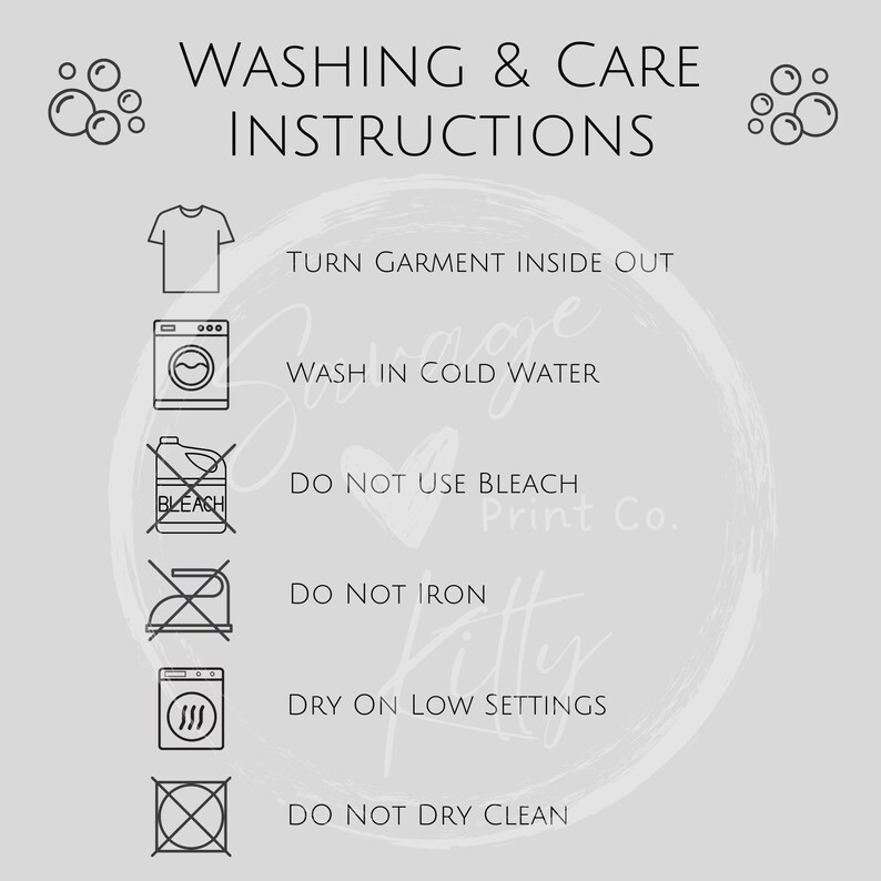 May include: A light gray graphic with washing and care instructions. The text includes "WASHING & CARE INSTRUCTIONS", "TURN GARMENT INSIDE OUT", "WASH IN COLD WATER", "DO NOT USE BLEACH", "DO NOT IRON", "DRY ON LOW SETTINGS", and "DO NOT DRY CLEAN".