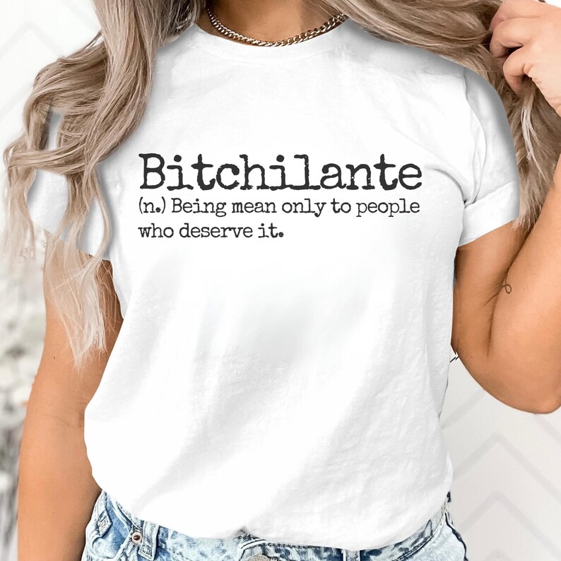 May include: White t-shirt with the word "Bitchilante" printed in black, along with a definition: "(n.) Being mean only to people who deserve it."