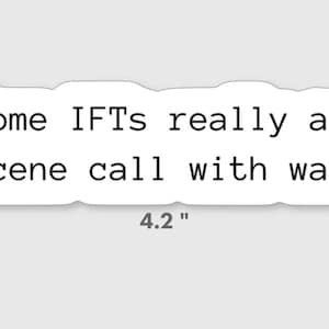 May include: White sticker with black text that reads "Some IFTS really are a scene call with walls." The sticker is 4.2 inches wide and 1 inch tall.
