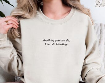 Embroidered Anything You Can Do I Can Do Bleeding Sweatshirt, Feminist Sweatshirt, Trendy Saying Sweatshirt, Women Empowerment Sweatshirt
