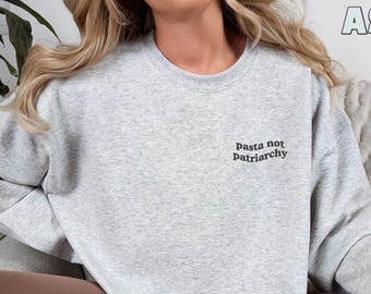 Embroidered Pasta Not Patriarchy Sweatshirt, Pasta Lover Gift, Feminist Sweatshirt, Women Empowerment Sweatshirt, Social Equality Sweatshirt