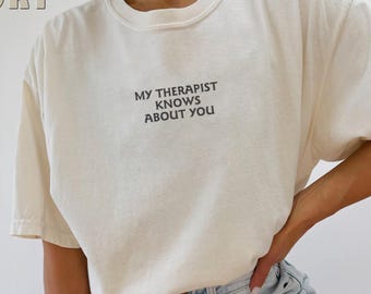 Embroidered My Therapist Knows About You T-Shirt, Humorous Shirt, Sarcasm Tee, Mental Health Shirt, Inspirational Tee, Psychiatrist Shirt