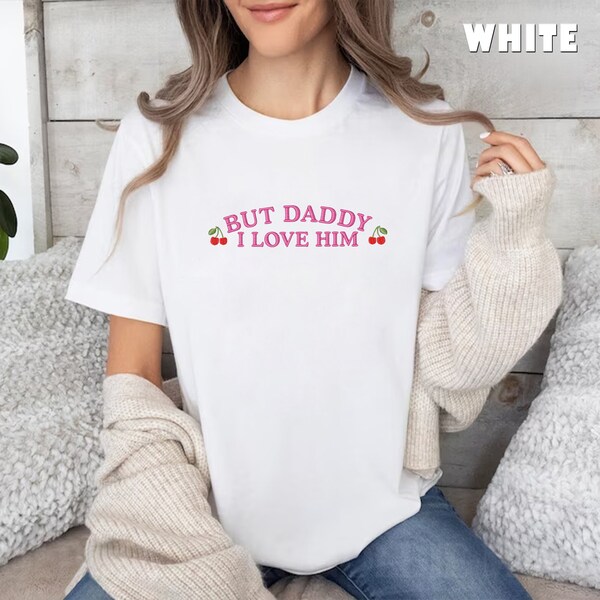 Embroidered But Daddy I Love Him Shirt, Trendy Women Sweatshirt, Streetwear T-shirt, Vintage Tops Y2K Tshirt, But Daddy I Love Him Crewneck