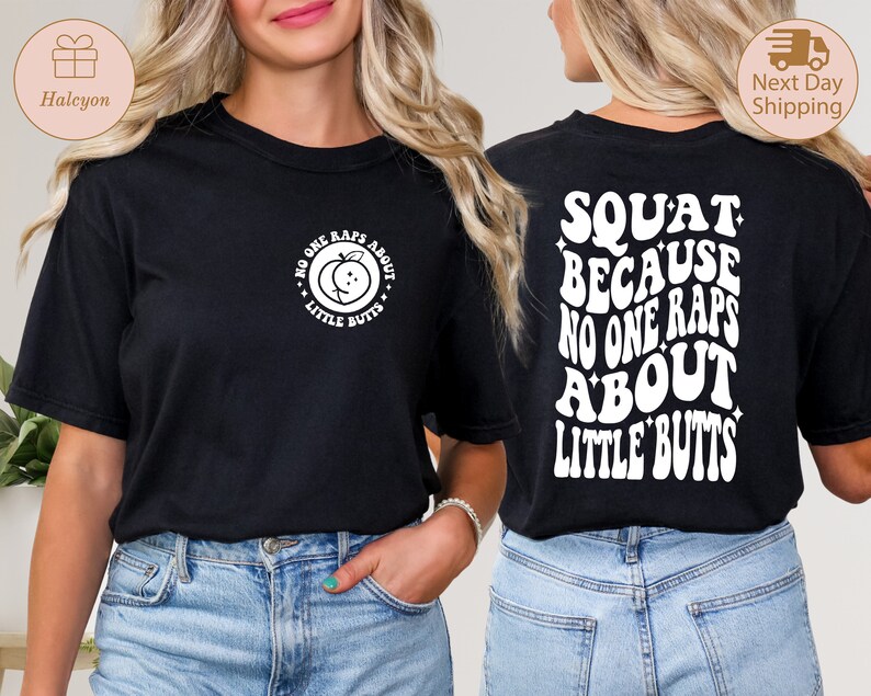 May include: Black t-shirt with a white graphic on the front that says "No one raps about little butts" and a white graphic on the back that says "Squat because no one raps about little butts".