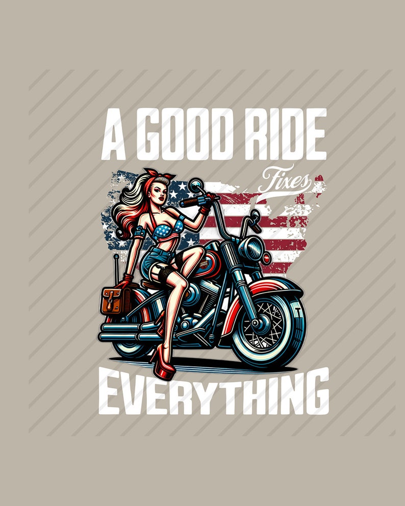 May include: Illustration of a woman in patriotic attire sitting on a red, white, and blue motorcycle. The image includes the text "A GOOD RIDE Fixes EVERYTHING" with an American flag in the background.