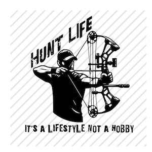 May include: Black and white illustration of a person holding a bow and arrow, with the text "Hunt Life It's a lifestyle not a hobby".