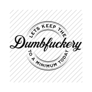Let&#39;s Keep the Dumbfuckery to A Minimum Today Svg, Bad Bitch Svg, Quotes Sayings, Funny Mom Svg, Sassy Svg - Printable, Cricut & Silhouette