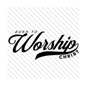 Puede incluir: Diseño gráfico en blanco y negro con el texto "Born to Worship Christ" en una fuente estilizada.