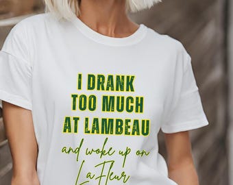Drank Too Much at Lambeau and Woke Up on Lafleur T-Shirt, Our Coach is Hotter Than Your Coach, Matt LaFleur Shirt, Packer Game Day Outfit