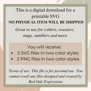 May include: Digital download for a printable SVG file.  No physical item will be shipped.  Great for t-shirts, sweaters, mugs, tumblers and more.  You will receive 2 SVG files and 2 PNG files in two color styles.  This file is for personal use.  You cannot resell any files designed and created by Red Oak Expressions.