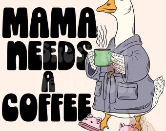 mama needs a coffee goose PNG digital download goose design, mama goose png, coffee design, caffeine png, mom life design, mama png , funny
