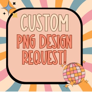 Custom design request PNG digital only