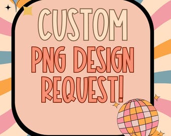 Custom design request PNG digital only
