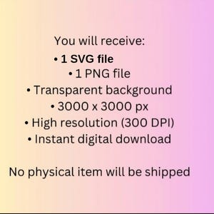May include: Text on a gradient background states: "You will receive: 1 SVG file, 1 PNG file, Transparent background, 3000 x 3000 px, High resolution (300 DPI), Instant digital download. No physical item will be shipped."