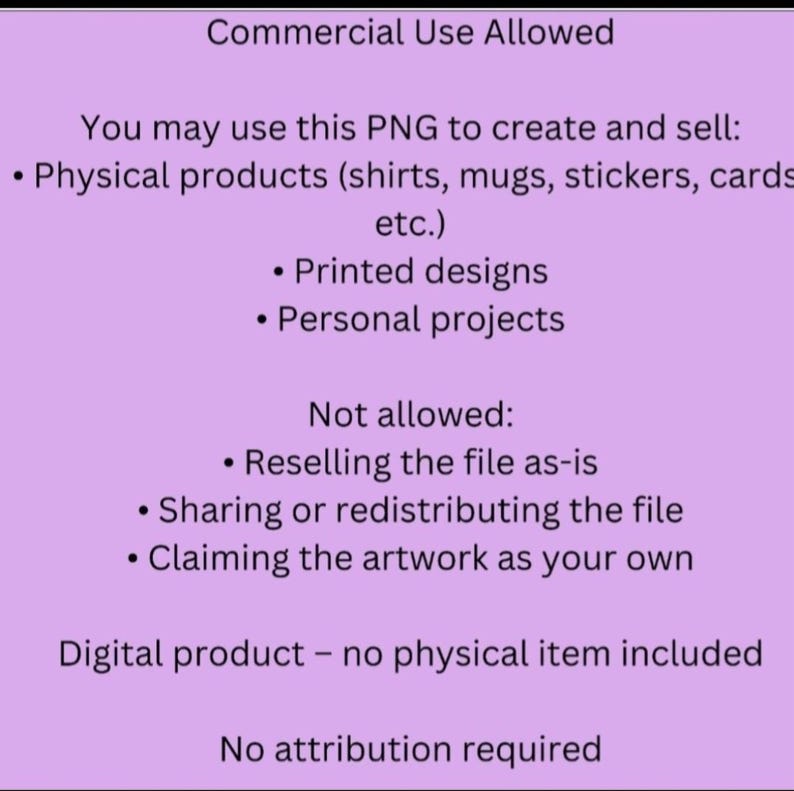 May include: A lilac-colored graphic with text detailing commercial use permissions for a digital PNG file. It allows use for physical products, printed designs, and personal projects. Reselling the file, sharing, or claiming the artwork is not permitted. No attribution is required.