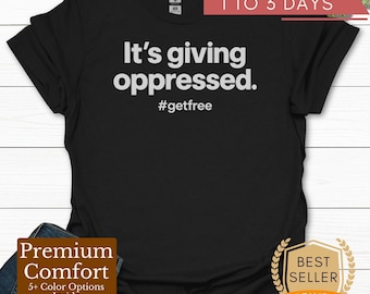 Its Giving Oppressed T-Shirt | #getfree slogan tee
