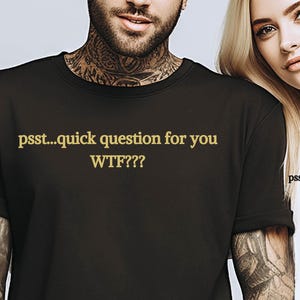 Funny T-shirt, Tee with 'psst... quick question for you. WTF???' Design, Humorous Graphic Top, Sarcastic Shirt, Novelty Gift, Casual Outfit