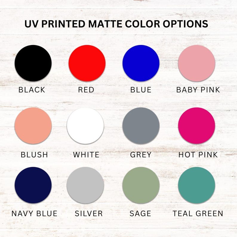 May include: A colour chart showing UV printed matte colour options. The chart includes a variety of colours such as black, red, blue, baby pink, blush, white, grey, hot pink, navy blue, silver, sage, and teal green.