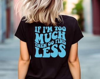 If Im Too Much Then Go Find Less Shirt, Trendy Sarcastic Shirt, Go Find Less Sweatshirt, Divorce Party Shirt, Sarcastic Break Up Shirt, Gift