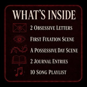 May include: A dark square graphic with red outlines and text reading WHAT'S INSIDE followed by a list: 2 Obsessive Letters with an envelope icon, First Fixation Scene with an eye icon, A Possessive Day Scene with a thorny vine icon, 2 Journal Entries with a book icon, and 10 Song Playlist with a musical note icon.