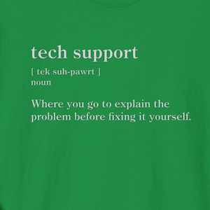 May include: Green t-shirt with a white graphic that defines "tech support" as "where you go to explain the problem before fixing it yourself."