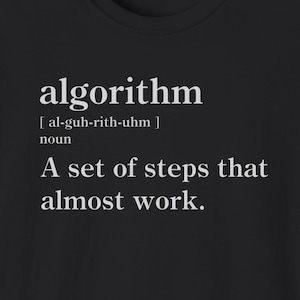 Może przedstawiać: Czarny T-shirt z białym tekstem, który brzmi "algorytm [al-guh-rith-uhm] rzeczownik Zbiór kroków, które prawie działają."