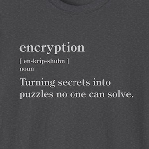 Op de afbeelding: Een donkergrijs T-shirt met witte tekst die "encryption [en-krip-shuhn] noun Turning secrets into puzzles no one can solve." luidt.