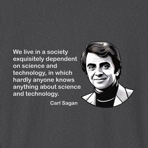 Carl Sagan Quote T-shirt We Live In A Society Exquisitely Dependent On Science And Technology, STEM, Astronomy Tech Gift  Science Enthusiast