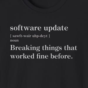 Könnte beinhalten: Schwarzes T-Shirt mit weißem Text, der lautet "Software-Update [sawft-wair uhp-deyt] Substantiv Dinge kaputt machen, die vorher gut funktioniert haben."