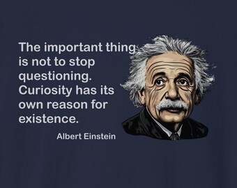 Albert Einstein Curiosity Has Its Own Reason For Existence Quote T-shirt